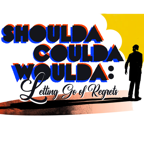 Shoulda, Coulda, Woulda: Letting Go of Regrets