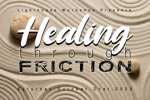 Healing Through Friction - October 2023 Workshop