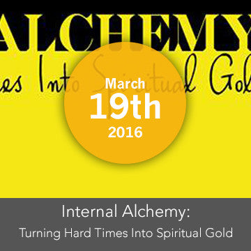 Internal Alchemy - How to Turn Hard times into Spiritual Gold